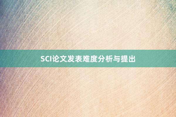 SCI论文发表难度分析与提出